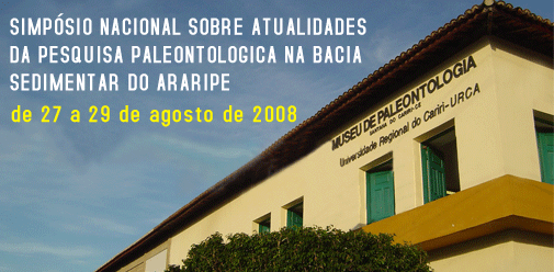 O Simpósio Sobre Atualidades da Pesquisa Paleontológica na Bacia Sedimentar do Araripe será realizado nos dias 23, 24 e 25 de julho de 2008